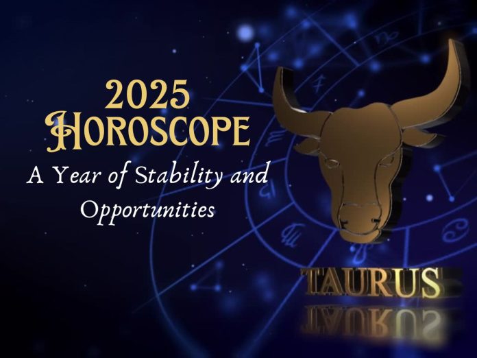 Taurus 2025 Horoscope: A Year of Stability and Opportunities