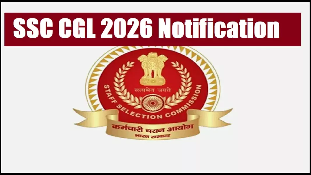 SSC CGL 2026 Notification Released: New Pattern, 12,256 Vacancies : Full Details